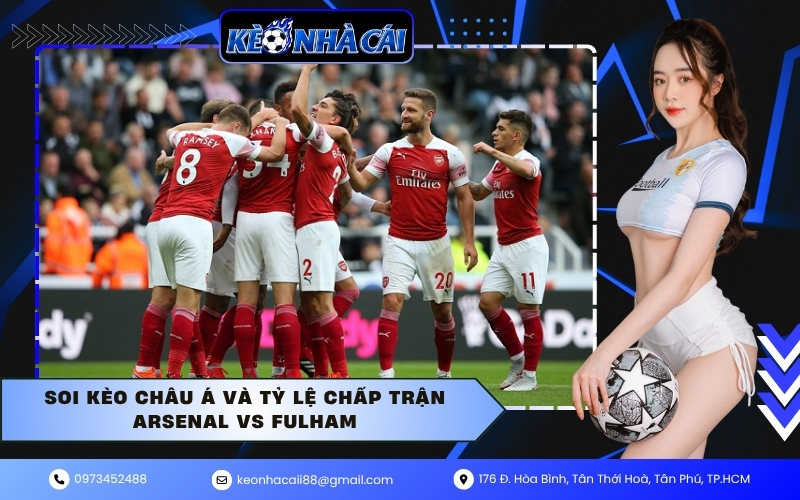 Soi kèo Châu Á và tỷ lệ chấp trận Arsenal vs Fulham