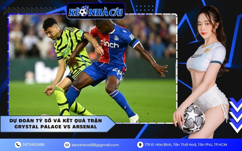 Dự đoán tỷ số và kết quả trận Crystal Palace vs Arsenal